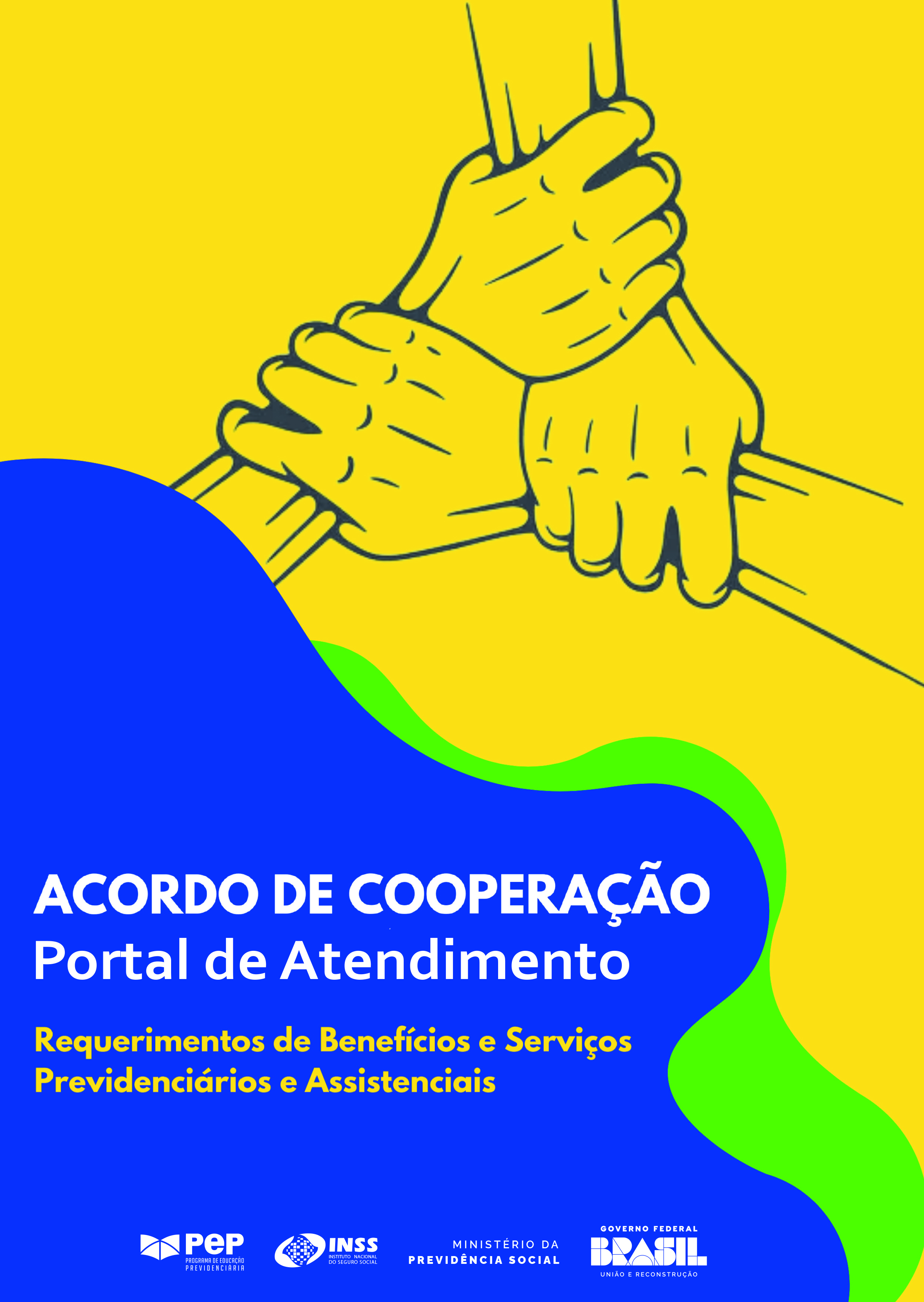 Imagem em formato retrato, com fundo em ondas nas cores azul, amarelo e verde. Título na cor branca: Acordo de Cooperação - Portal de Atencimento. Abaixo, na cor amarela: Requerimento de Benefícios e Serviços Previdenciários e Assistenciais. Ao lado, contorno de três mãos, e seus respctivos antebraços, que se apretam. Abaixo, SRSE-III. Do laod direito, logomarcas do INSS, Ministério da Previdência e Governo Federal.