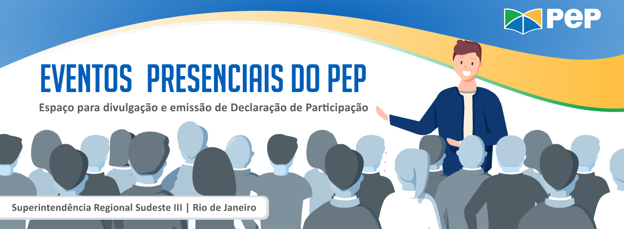 Título: Eventos Presencias do PEP. Espaço de divulgação e emissão de Declaração de Participação. Ao fundo, ondulações na parte superior nas cores azul escuro, laranja e verde. Desenho de homem diante de público. Identificação: Superintendência Regional Sudeste 3 - Rio de Janeiro. Logomarcas do PEP e do INSS.